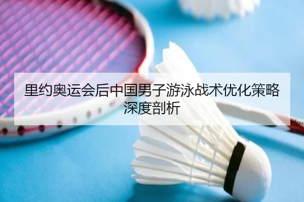 里约奥运会后中国男子游泳战术优化策略深度剖析