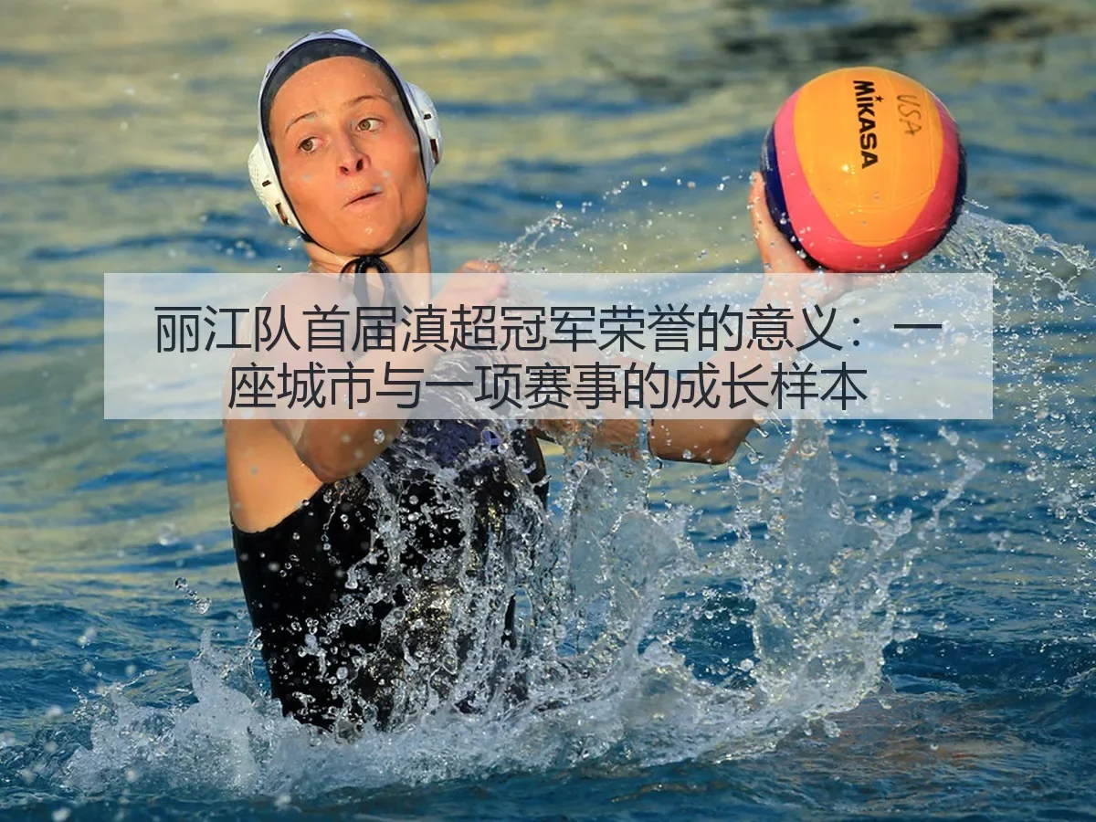 丽江队首届滇超冠军荣誉的意义：一座城市与一项赛事的成长样本